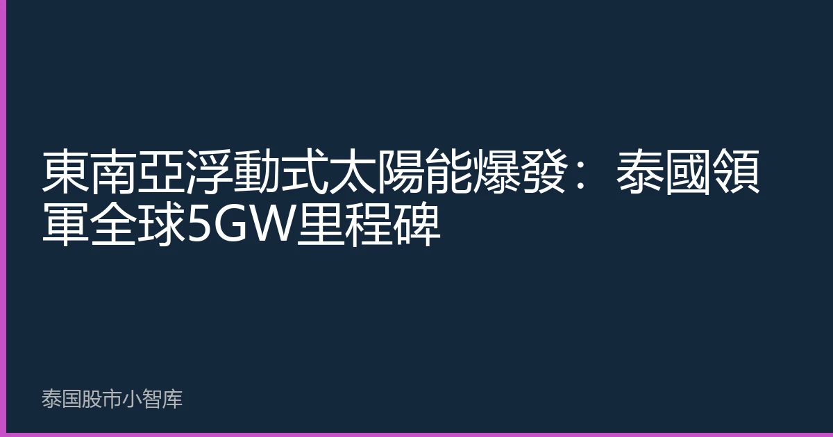 東南亞浮動式太陽能爆發：泰國領軍全球5GW里程碑