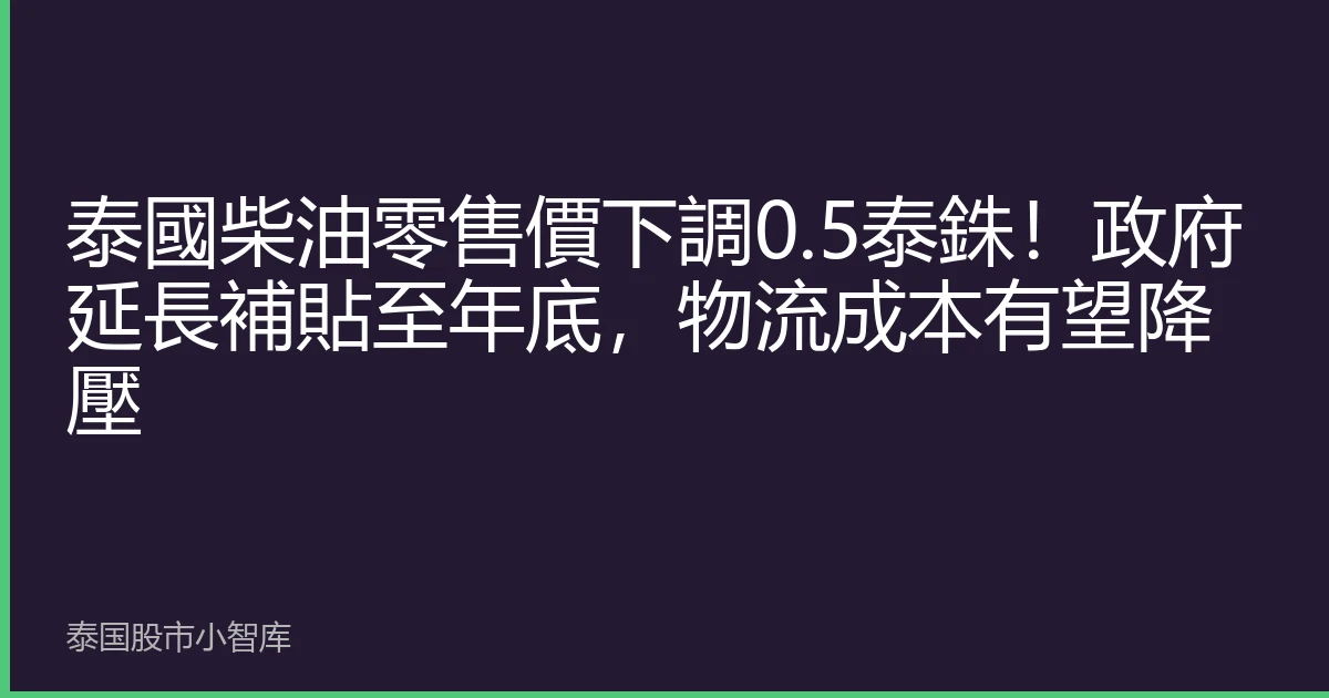 泰國柴油零售價下調0.5泰銖！政府延長補貼至年底，物流成本有望降壓