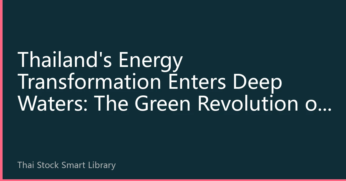 Thailand's Energy Transformation Enters Deep Waters: The Green Revolution of Traditional Oil and Gas Giants and Investment Opportunities