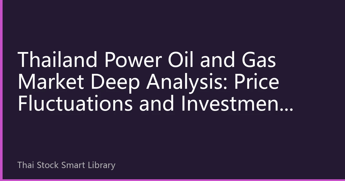 Thailand Power Oil and Gas Market Deep Analysis: Price Fluctuations and Investment Strategies in the Second Half of 2026