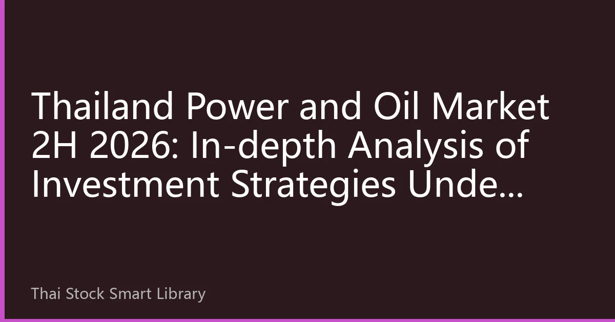 Thailand Power and Oil Market 2H 2026: In-depth Analysis of Investment Strategies Under Supply-Demand Changes