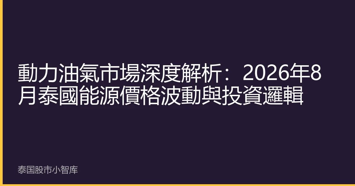 動力油氣市場深度解析：2026年8月泰國能源價格波動與投資邏輯