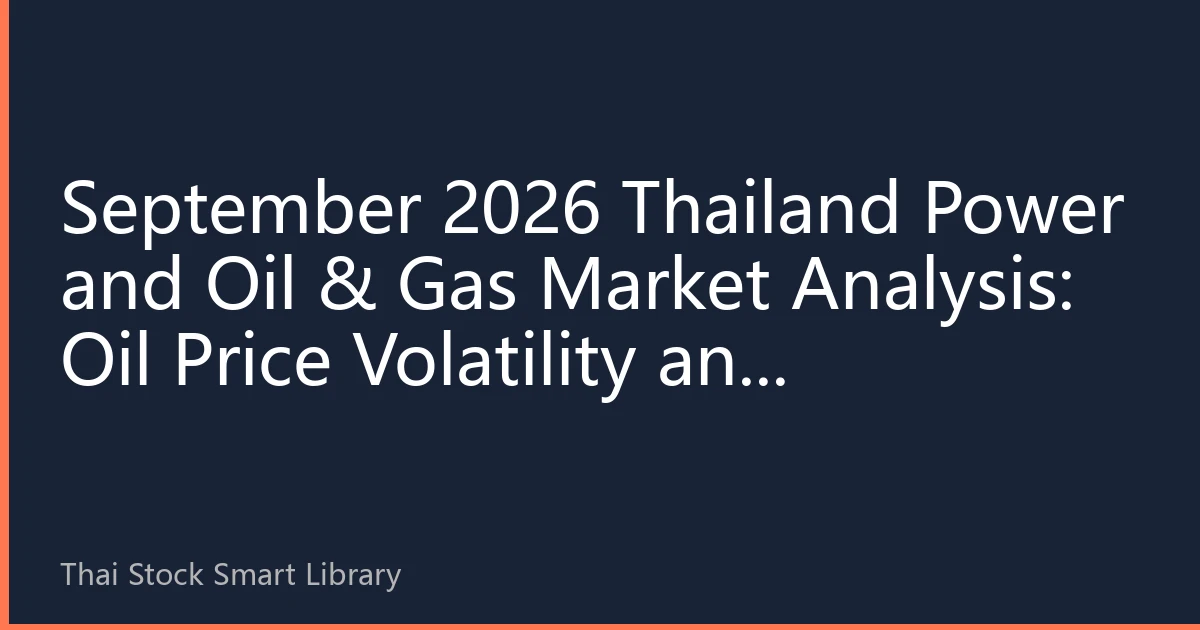 September 2026 Thailand Power and Oil & Gas Market Analysis: Oil Price Volatility and Investment Strategies
