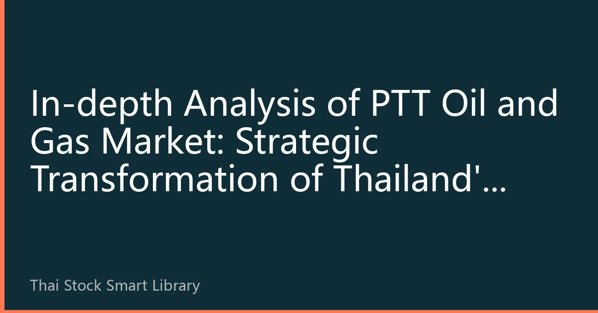 In-depth Analysis of PTT Oil and Gas Market: Strategic Transformation of Thailand's Energy Giant in September 2026 and Market Impact