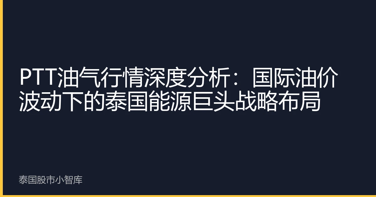 PTT油气行情深度分析：国际油价波动下的泰国能源巨头战略布局