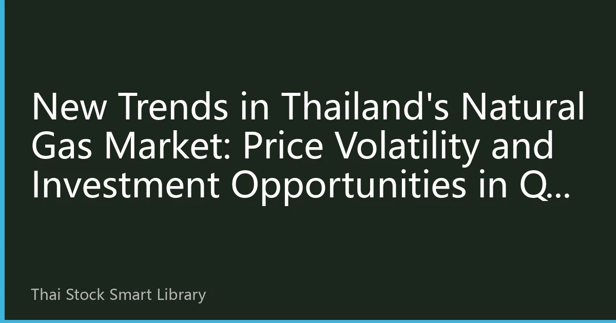New Trends in Thailand's Natural Gas Market: Price Volatility and Investment Opportunities in Q4 2026