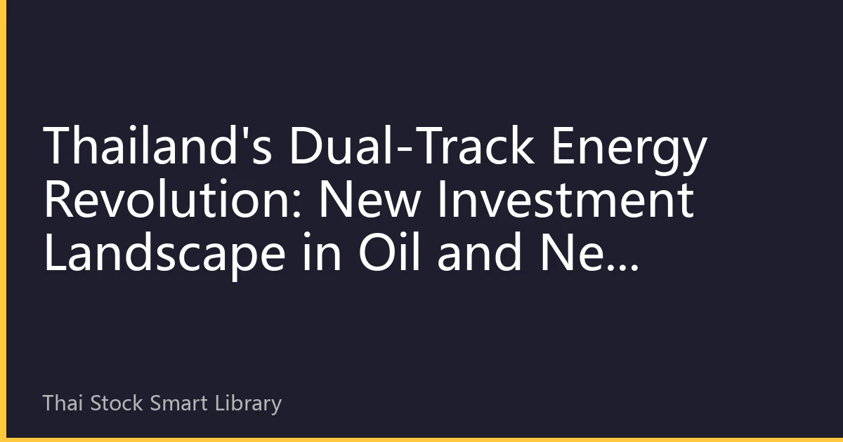 Thailand's Dual-Track Energy Revolution: New Investment Landscape in Oil and New Energy Under 2030 Carbon Neutrality Goal