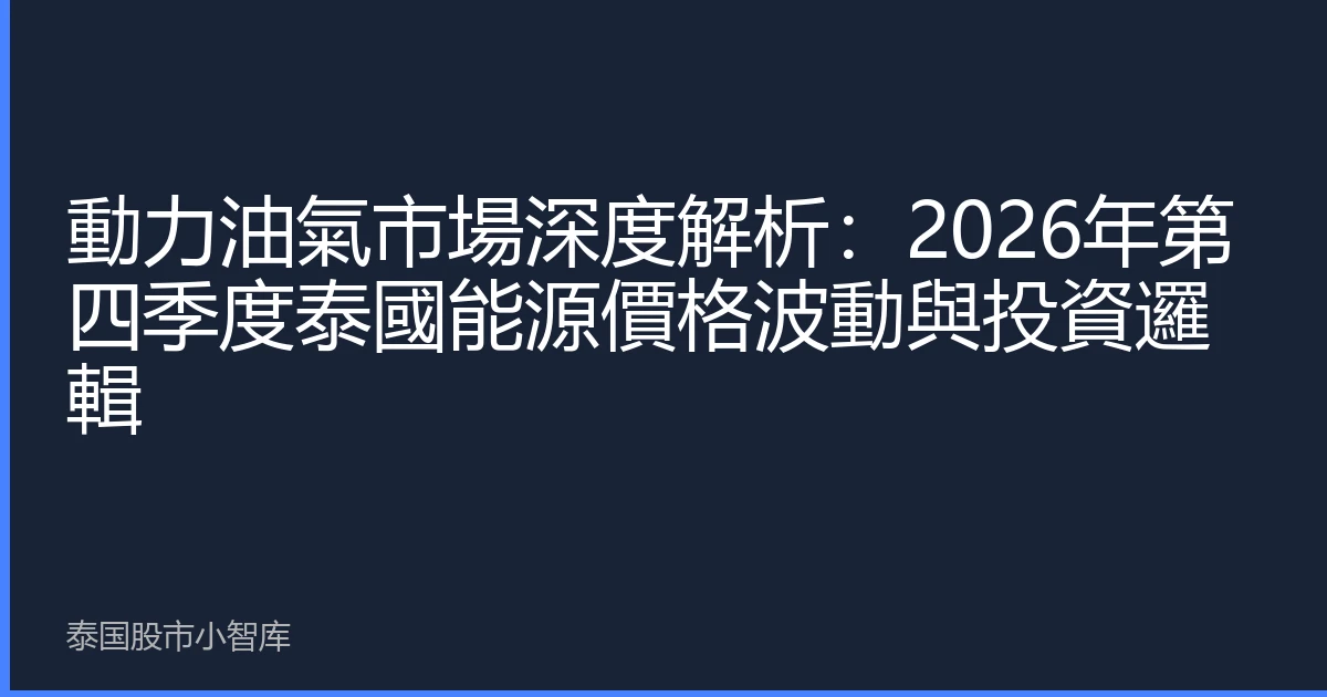 動力油氣市場深度解析：2026年第四季度泰國能源價格波動與投資邏輯