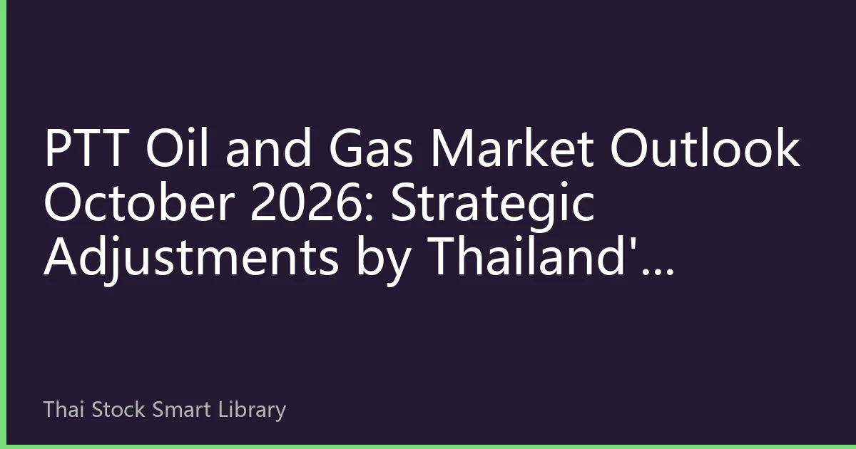 PTT Oil and Gas Market Outlook October 2026: Strategic Adjustments by Thailand's Energy Giant in the Context of Global Energy Transition