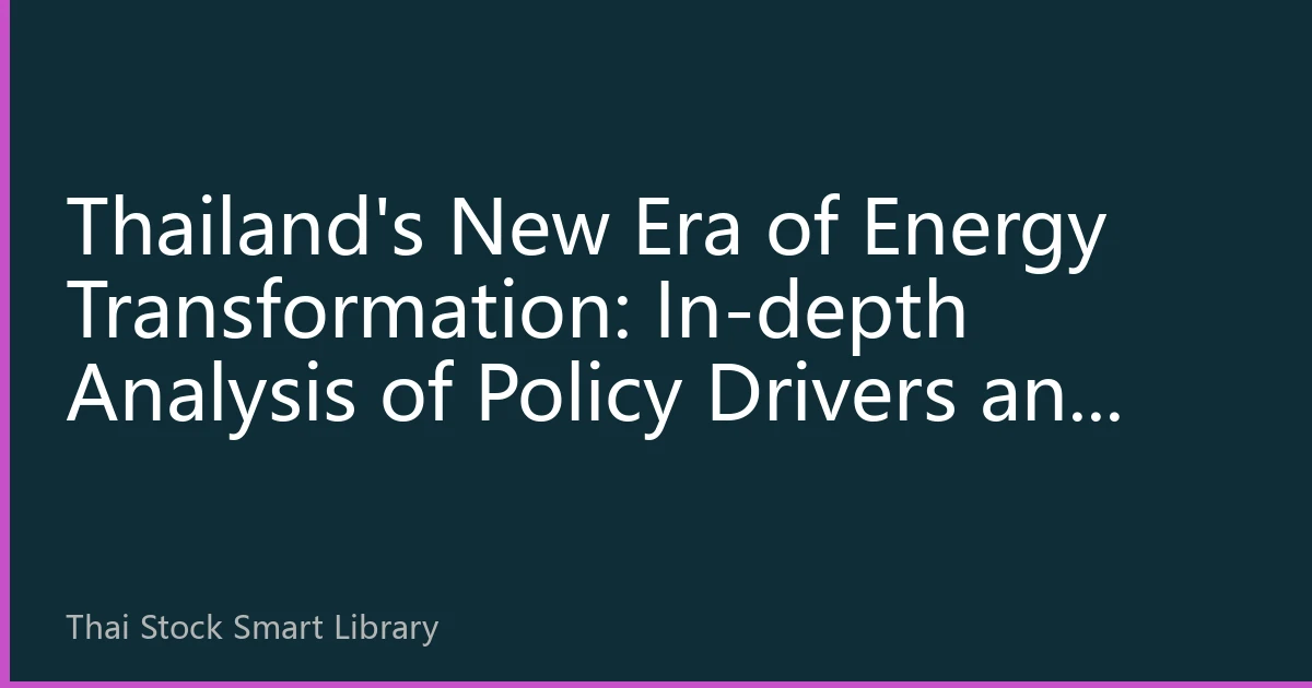 Thailand's New Era of Energy Transformation: In-depth Analysis of Policy Drivers and Investment Opportunities
