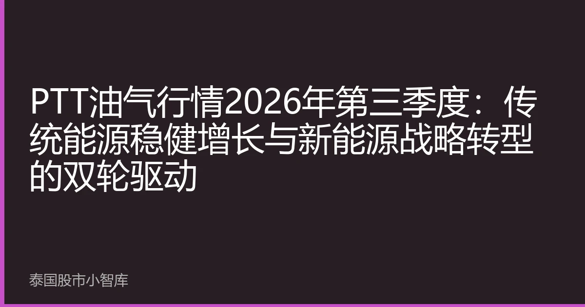 PTT油气行情2026年第三季度：传统能源稳健增长与新能源战略转型的双轮驱动