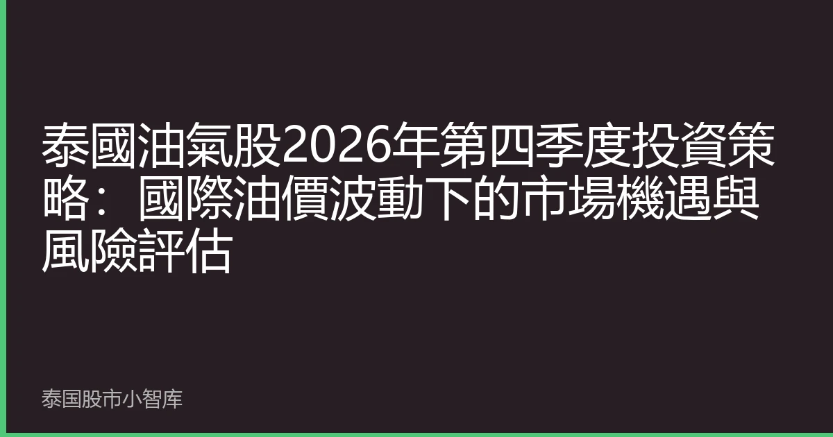 泰國油氣股2026年第四季度投資策略：國際油價波動下的市場機遇與風險評估